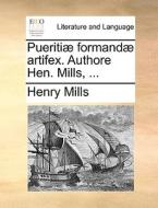 Pueritiae Formandae Artifex. Authore Hen. Mills, ... di Henry Mills edito da Gale Ecco, Print Editions