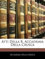 Atti Della R. Accademia Della Crusca di Accademia Della Crusca edito da Nabu Press