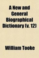 A New And General Biographical Dictionar di William Tooke edito da General Books