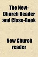 The New-church Reader And Class-book di New Church Reader edito da General Books