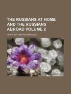 The Russians At Home And The Russians Abroad; Sketches, Unpolitical And Political, Of Russian Life Under Alexander Ii. di Henry Sutherland Edwards edito da General Books Llc