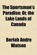 The Sportsman's Paradise; Or, The Lake L di Beriah Andr Watson edito da General Books
