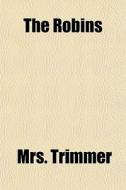 The Robins di Mrs. Trimmer edito da General Books