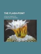 The Flash-point; A Play In Three Acts di Florida Scott-maxwell edito da General Books Llc