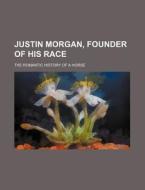 Justin Morgan, Founder Of His Race di Eleanor Waring Burnham, Books Group edito da Rarebooksclub.com