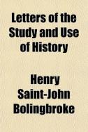 Letters Of The Study And Use Of History di Henry St John Bolingbroke edito da General Books Llc