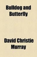 Bulldog And Butterfly di David Christie Murray edito da General Books Llc