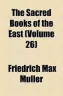 The Sacred Books Of The East (volume 26) di Friedrich Max Mller edito da General Books Llc