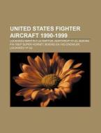 United States fighter aircraft 1990-1999 di Books Llc edito da Books LLC, Reference Series