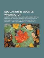 Education In Seattle, Washington: Seattl di Books Llc edito da Books LLC, Wiki Series