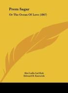 Prem Sagar: Or the Ocean of Love (1867) di Shri Lallu Lal Kab edito da Kessinger Publishing