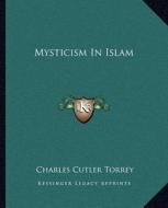 Mysticism in Islam di Charles Cutler Torrey edito da Kessinger Publishing