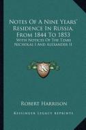 Notes of a Nine Years' Residence in Russia, from 1844 to 1853: With Notices of the Tzars Nicholas I and Alexander II di Robert Harrison edito da Kessinger Publishing