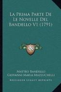 La Prima Parte de Le Novelle del Bandello V1 (1791) di Matteo Bandello, Giovanni Maria Mazzuchelli edito da Kessinger Publishing