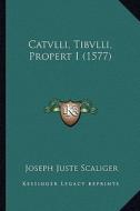 Catvlli, Tibvlli, Propert I (1577) di Joseph Juste Scaliger edito da Kessinger Publishing