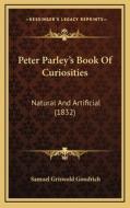 Peter Parley's Book of Curiosities: Natural and Artificial (1832) di Samuel G. Goodrich edito da Kessinger Publishing