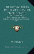 Die Ruckbildung Des Nables Und Der Nabelgefasse: Mit Besonderer Berucksichtigung Der Pathogenese Der Nabelhernien (1891) di W. Herzog edito da Kessinger Publishing