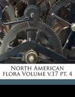 North American Flora Volume V.17 Pt. 4 edito da Nabu Press