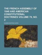 The French Assembly Of 1848 And American Constitutional Doctrines Volume 79, No. 2 di U S Government, Eugene Newton Curtis edito da Rarebooksclub.com
