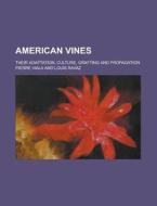 American Vines; Their Adaptation, Culture, Grafting and Propagation di Pierre Viala edito da Rarebooksclub.com