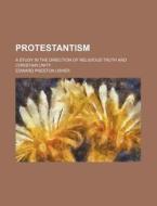 Protestantism; A Study in the Direction of Religious Truth and Christian Unity di Edward Preston Usher edito da Rarebooksclub.com