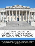 Usda Financial Systems: Additional Actions Needed To Resolve Major Problems edito da Bibliogov