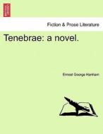 Tenebrae: a novel. di Ernest George Henham edito da British Library, Historical Print Editions