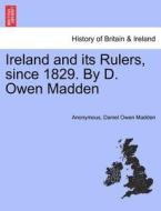 Ireland and its Rulers, since 1829. By D. Owen Madden di Anonymous, Daniel Owen Madden edito da British Library, Historical Print Editions