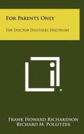 For Parents Only: The Doctor Discusses Discipline di Frank Howard Richardson edito da Literary Licensing, LLC