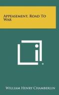 Appeasement, Road to War di William Henry Chamberlin edito da Literary Licensing, LLC