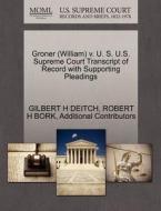 Groner (william) V. U. S. U.s. Supreme Court Transcript Of Record With Supporting Pleadings di Gilbert H Deitch, Robert H Bork, Additional Contributors edito da Gale Ecco, U.s. Supreme Court Records