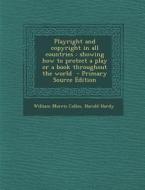 Playright and Copyright in All Countries: Showing How to Protect a Play or a Book Throughout the World - Primary Source Edition di William Morris Colles, Harold Hardy edito da Nabu Press