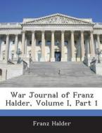 War Journal Of Franz Halder, Volume I, Part 1 di Franz Halder edito da Bibliogov