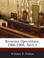 Riverine Operations, 1966-1969, Part 2 di William B Fulton edito da Bibliogov