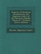 Reports of Decisions Rendered by the Supreme Court of the Hawaiian Islands, Volume 8 edito da Nabu Press