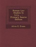 Roman Law Studies in Livy... di Alvin E. Evans edito da Nabu Press