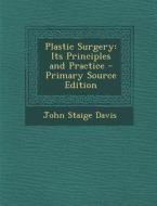 Plastic Surgery: Its Principles and Practice di John Staige Davis edito da Nabu Press