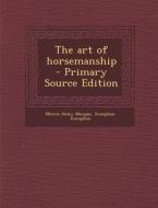 The Art of Horsemanship di Morris Hicky Morgan, Xenophon Xenophon edito da Nabu Press