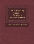 The Hunting Wasps - Primary Source Edition di Fabre Jean-Henri 1823-1915 edito da Nabu Press