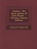 Umbra: The Early Poems of Ezra Pound - Primary Source Edition di Ezra Pound, Guido Cavalcanti, Fl 1189 Arnaut Daniel edito da Nabu Press