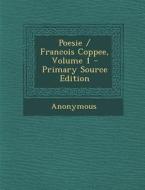Poesie / Francois Coppee, Volume 1 - Primary Source Edition di Anonymous edito da Nabu Press