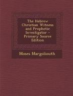 The Hebrew Christian Witness and Prophetic Investigator - Primary Source Edition di Moses Margoliouth edito da Nabu Press