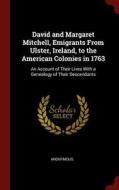 David and Margaret Mitchell, Emigrants from Ulster, Ireland, to the American Colonies in 1763: An Account of Their Lives di Anonymous edito da CHIZINE PUBN