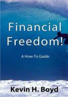 Financial Freedom! A How-to Guide di Kevin Boyd edito da Lulu.com