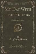My Day With The Hounds di G Finch Mason edito da Forgotten Books