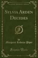 Sylvia Arden Decides (classic Reprint) di Margaret Rebecca Piper edito da Forgotten Books