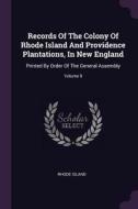 Records of the Colony of Rhode Island and Providence Plantations, in New England: Printed by Order of the General Assemb di Rhode Island edito da CHIZINE PUBN