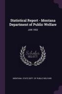 Statistical Report - Montana Department of Public Welfare: Jun 1953 edito da CHIZINE PUBN