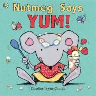 Nutmeg Says Yum! di Caroline Jayne Church edito da Hachette Children\'s Group
