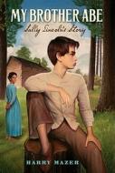 My Brother Abe: Sally Lincoln's Story di Harry Mazer edito da SIMON & SCHUSTER BOOKS YOU